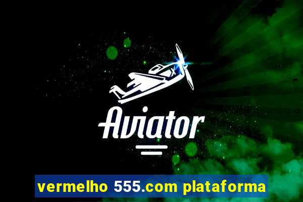 vermelho 555.com plataforma